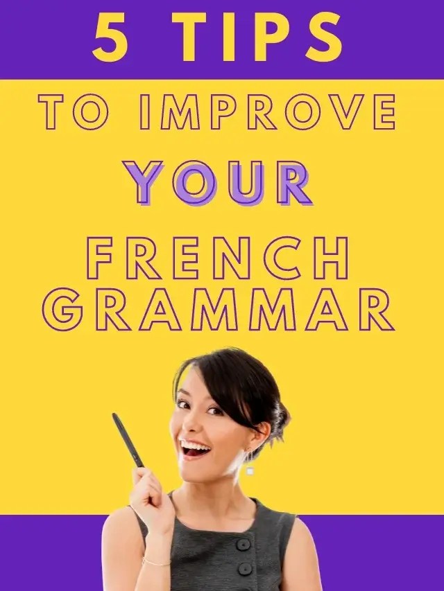 5 Unique Tips to Improve Your French Grammar The Easy Way