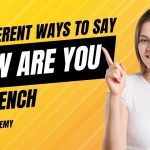 9 Different Easy Ways To Say How Are You In French – Fun & Formal Ways