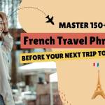 Learn 150+ Basic French Travel Phrases To Master For Your Next Trip To France
