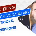 6 Ways To Mastering French Vocabulary: Tips, Tricks, and Expressions