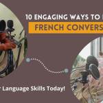 10 Engaging Ways To Practice French Conversation: Boost Your Language Skills Today!