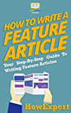 How To Write a Feature Article: Your Step-By-Step Guide To Writing Feature Articles