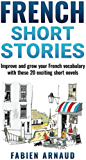 French Short Stories: Improve and grow your French vocabulary with these 20 exciting short novels (Learn French with ease)