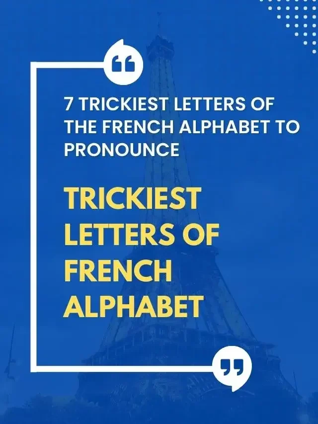 7 Trickiest Letters Of The French Alphabet To Pronounce