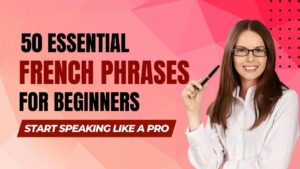 Read more about the article 50 Common French Phrases for Beginners: Start Speaking Like a Pro