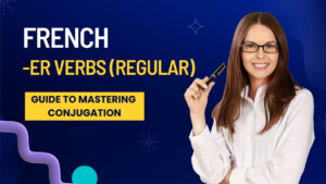 Read more about the article French ER Regular Verbs: A Fun And Engaging Guide To Mastering Conjugation