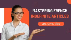 Read more about the article Mastering French Indefinite Articles: A Comprehensive Guide For Learners