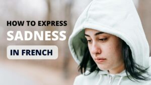 Read more about the article How To Express Sadness In French With Example: A Comprehensive Guide