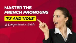 Read more about the article Master The French Pronouns ‘Tu’ And ‘Vous’: A Comprehensive Guide