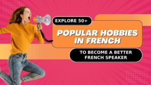 Read more about the article Explore 50+ Popular Hobbies In French To Become A Better French Speaker