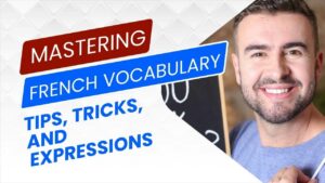 Read more about the article 6 Ways To Mastering French Vocabulary: Tips, Tricks, and Expressions
