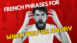Read more about the article The Ultimate Guide To French Phrases When You’re Angry (Express Anger)