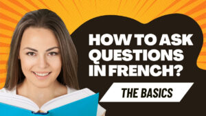 Read more about the article How To Ask Questions In French? A Practical Approach To Sound More Natural