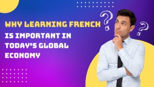 Read more about the article Why Learning French is Important in Today’s Global Economy