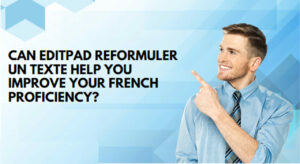 Read more about the article Can Editpad Reformuler Un Texte Help You Improve Your French Proficiency?