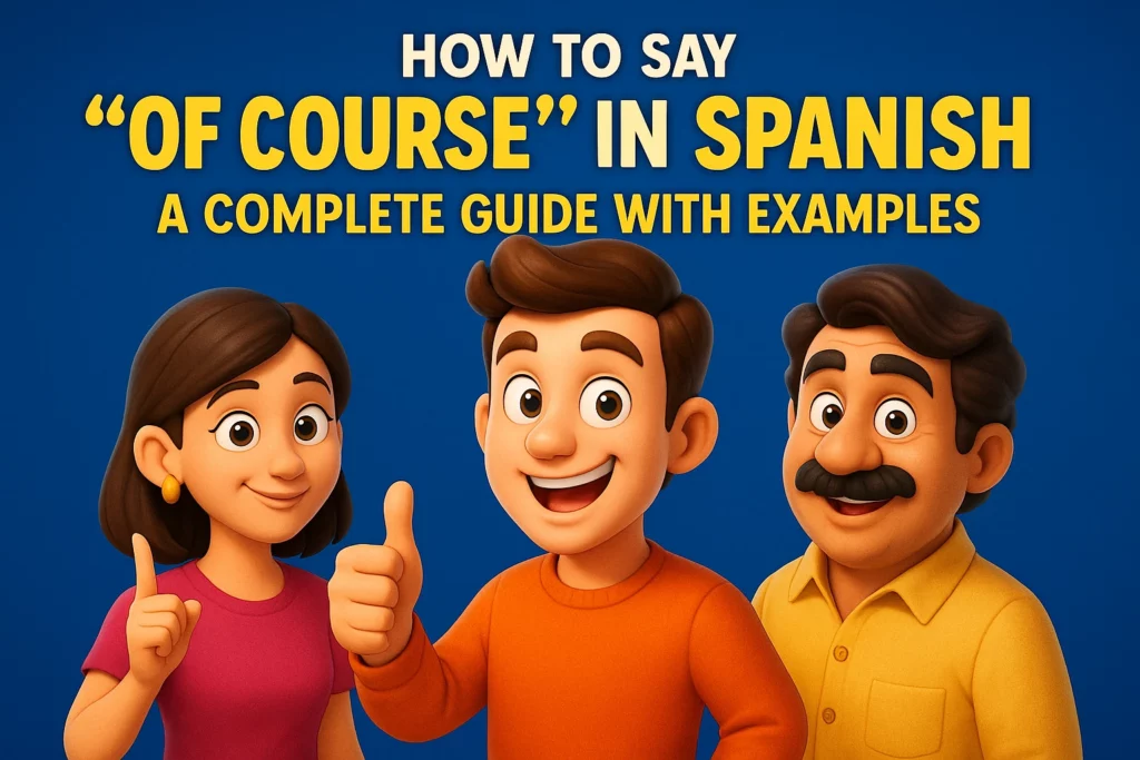 How to Say Of Course in Spanish A Complete Guide with Examples